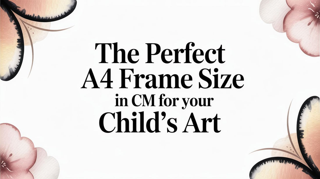 The Perfect A4 Frame Size in CM for Your Child's Art