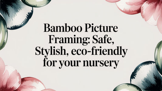 Bamboo Picture Framing: Safe, Stylish, and Eco-Friendly for Your Nursery