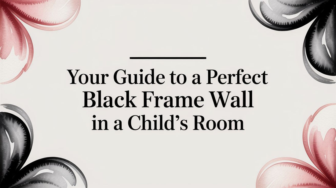 Your Guide to a Perfect Black Frame Wall in a Child's Room