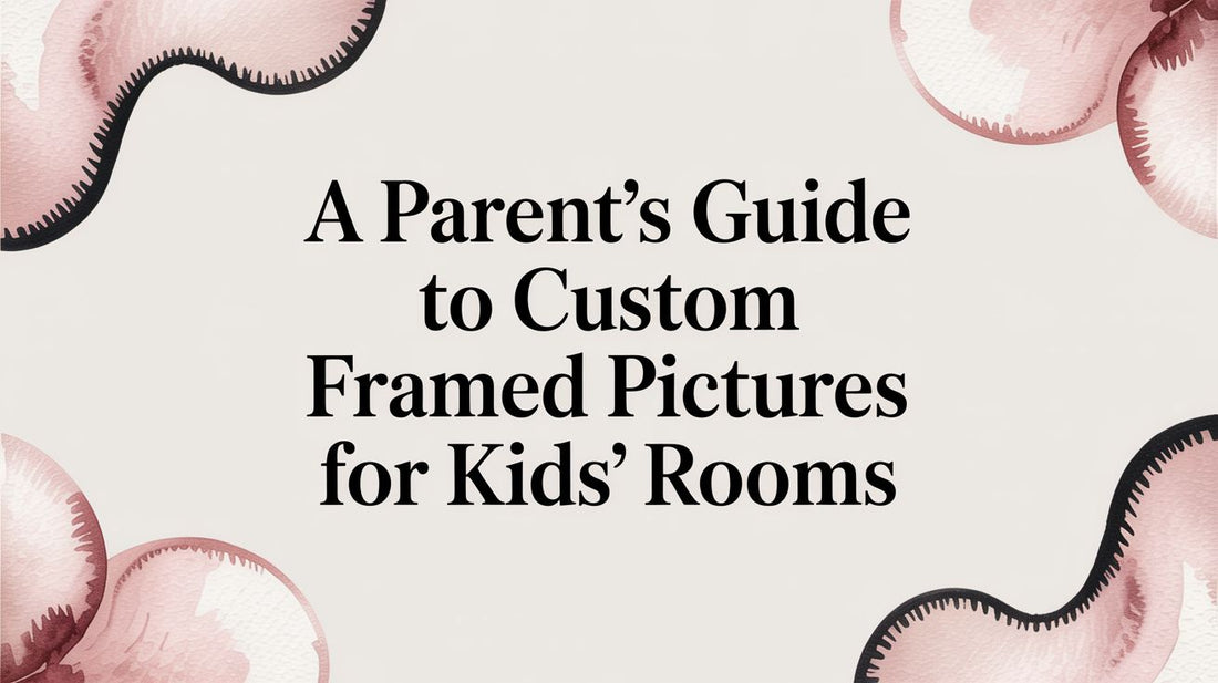 A Parent's Guide to Custom Framed Pictures for Kids' Rooms