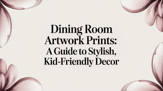 Dining Room Artwork Prints: A Guide to Stylish, Kid-Friendly Decor