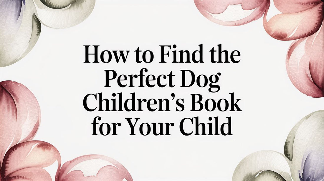 How to Find the Perfect Dog Children's Book for Your Child