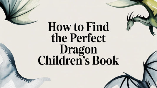 How to Find the Perfect Dragon Children's Book for Your Little One