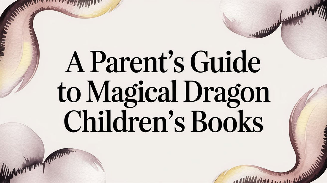 A Parent's Guide to Magical Dragon Children's Books