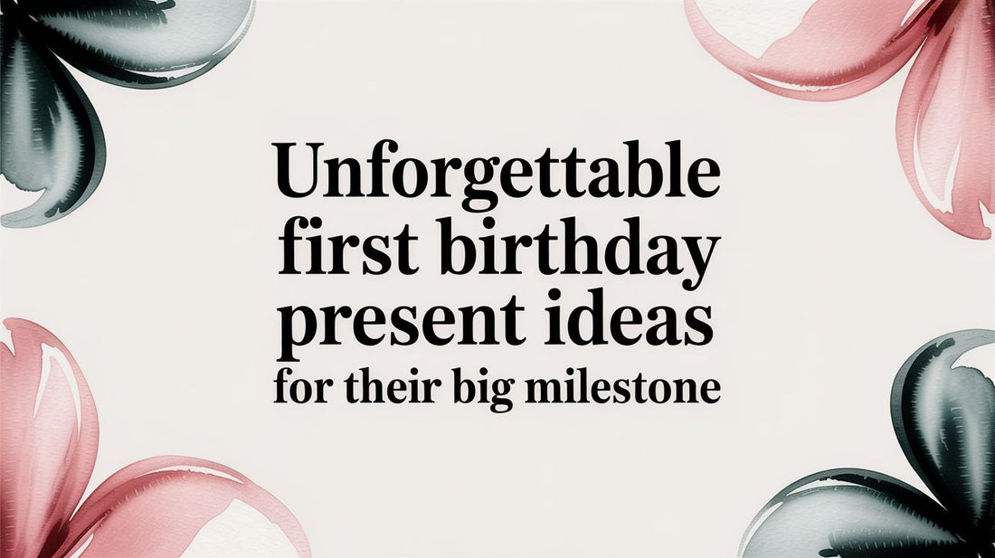 Unforgettable First Birthday Present Ideas for Their Big Milestone