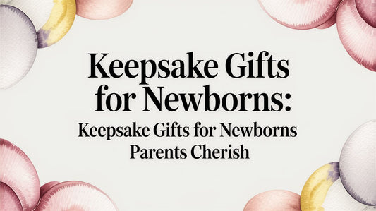 Keepsake Gifts for Newborns Parents Truly Cherish