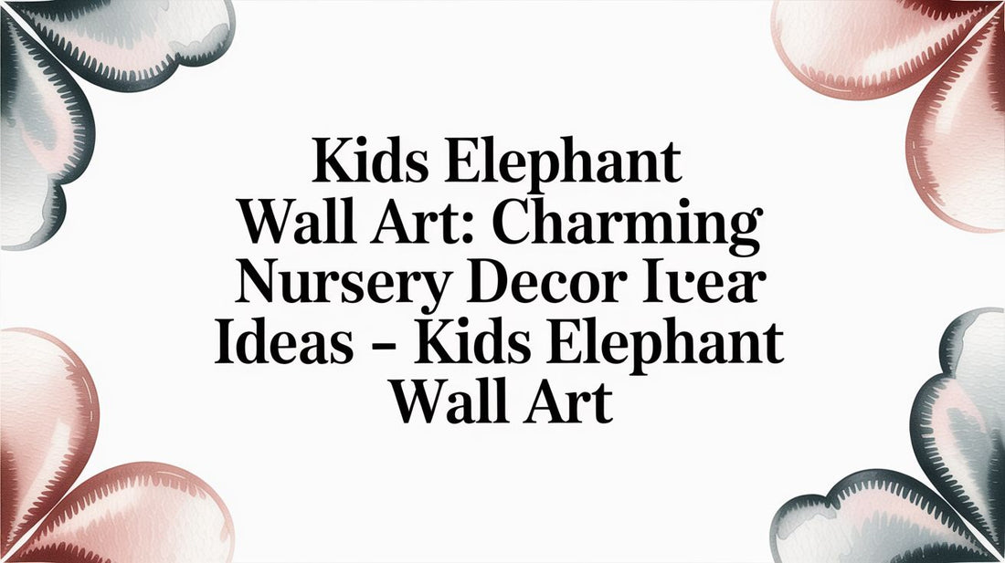 Kids Elephant Wall Art: Creating a Magical Space for Your Little One