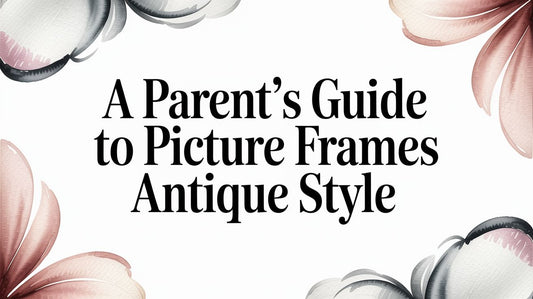 A Parent’s Guide to Picture Frames Antique Style