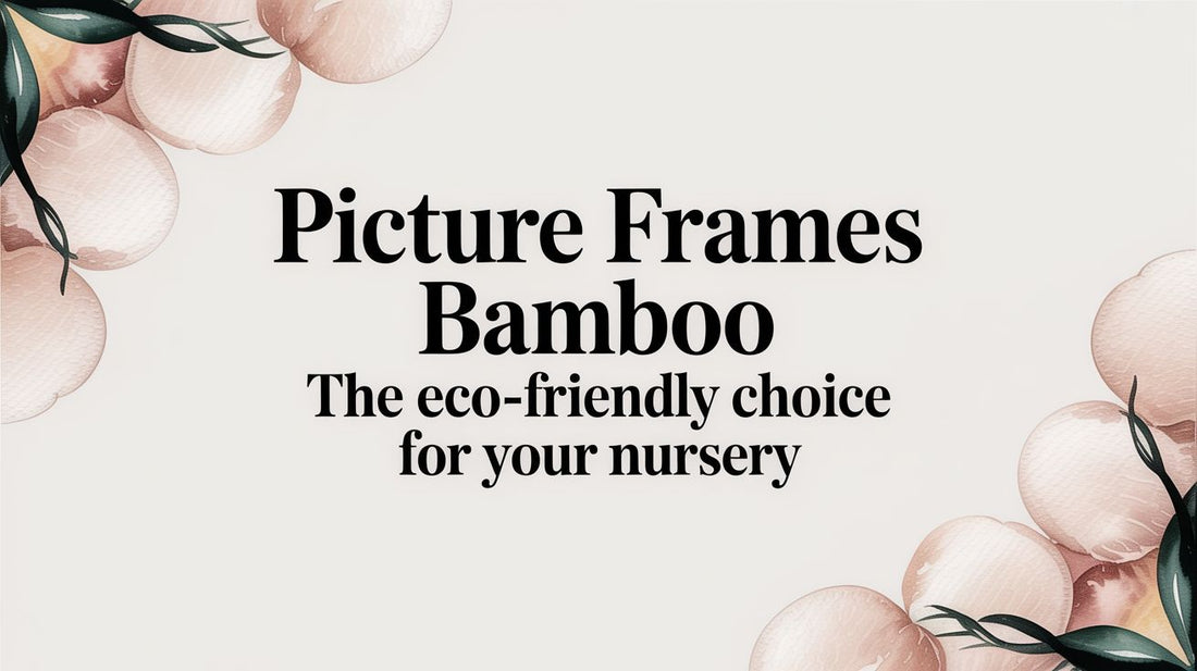 Picture Frames Bamboo The Eco-Friendly Choice for Your Nursery