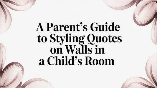 A Parent's Guide to Styling Quotes On Walls in a Child's Room